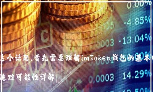 關(guān)于“imtoken錢包能被追蹤嗎”這個話題，首先需要理解imToken錢包的基本特性以及區(qū)塊鏈技術(shù)的運作原理。

### imToken錢包的隱私性及追蹤可能性詳解