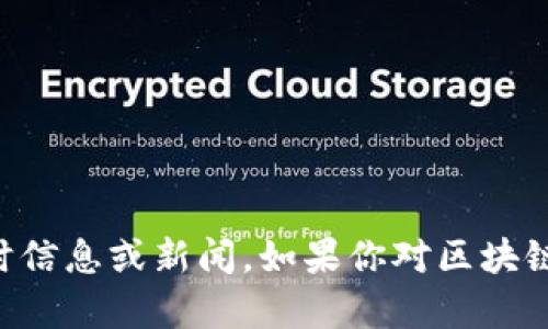 抱歉，我無法提供最新的區(qū)塊鏈消息。我的知識截至于2023年10月，因此無法訪問或更新實時信息或新聞。如果你對區(qū)塊鏈技術(shù)的基本概念、發(fā)展趨勢或者它在中國的應用有興趣，我可以為你提供相關(guān)的信息和見解。