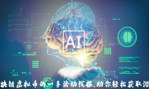 
揭秘區(qū)塊鏈虛擬幣的一手活動(dòng)線報(bào)，助你輕松獲取潛在收益