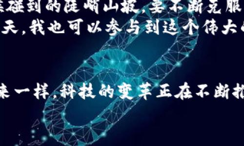 日本和區(qū)塊鏈的最新戰(zhàn)報(bào)：改寫(xiě)未來(lái)的數(shù)字經(jīng)濟(jì)游戲規(guī)則

區(qū)塊鏈, 日本經(jīng)濟(jì), 數(shù)字貨幣/guanjianci

引言：區(qū)塊鏈技術(shù)的崛起
回想起第一次聽(tīng)說(shuō)區(qū)塊鏈技術(shù)，我仍然記得那時(shí)候的震驚與興奮。一個(gè)能在沒(méi)有信任的基礎(chǔ)上實(shí)現(xiàn)交易的技術(shù)，簡(jiǎn)直顛覆了我的想象。區(qū)塊鏈不僅僅是一種技術(shù)，它更像是一種精神，一種推動(dòng)社會(huì)進(jìn)步、經(jīng)濟(jì)變革的力量。而今，隨著日本在這一領(lǐng)域不斷探索和創(chuàng)新，它又再一次引發(fā)了我對(duì)未來(lái)的憧憬。

日本的區(qū)塊鏈政策及發(fā)展現(xiàn)狀
日本作為科技創(chuàng)新的前沿陣地，早在2014年就將比特幣合法化，并積極推動(dòng)區(qū)塊鏈技術(shù)的應(yīng)用。2023年，隨著數(shù)字貨幣的急速發(fā)展，日本政府采取了一系列措施來(lái)促進(jìn)區(qū)塊鏈技術(shù)的健康發(fā)展。例如，《數(shù)字資產(chǎn)交易法》的實(shí)施，使得區(qū)塊鏈公司的監(jiān)管更加明確，從而吸引了大量投資者的關(guān)注。
與此同時(shí)，日本的企業(yè)也在積極探索區(qū)塊鏈技術(shù)應(yīng)用的可能性。從金融服務(wù)到供應(yīng)鏈管理，再到藝術(shù)品交易，幾乎無(wú)所不包。這讓我想起自己小時(shí)候在玩樂(lè)高積木時(shí)，總是能組合出各種各樣的形態(tài)，區(qū)塊鏈似乎也是如此，具有無(wú)限的可能性。

日本區(qū)塊鏈企業(yè)的先鋒之路
在日本，像SBI Holdings和GMO這樣的企業(yè)，已經(jīng)在區(qū)塊鏈領(lǐng)域占據(jù)了一席之地。SBI Holdings推出的“SBI虛擬貨幣交易所”，不僅為用戶提供了安全便捷的交易平臺(tái)，還融入了人工智能和大數(shù)據(jù)技術(shù)，使得交易更加精準(zhǔn)和高效?；叵肫鹞业谝淮卧诮灰姿M(jìn)行投資時(shí)的忐忑心情，如今看到這種技術(shù)的發(fā)展，心中不禁涌起了一種自豪感。
此外，許多初創(chuàng)公司也在全球范圍內(nèi)推廣新興的區(qū)塊鏈解決方案，例如，區(qū)塊鏈技術(shù)應(yīng)用于食品追溯系統(tǒng)，幫助消費(fèi)者確認(rèn)食品的來(lái)源。這種對(duì)消費(fèi)者負(fù)責(zé)的態(tài)度，正是區(qū)塊鏈技術(shù)所帶來(lái)的實(shí)用價(jià)值。

國(guó)際合作與全球視野
日本不僅僅專(zhuān)注于國(guó)內(nèi)市場(chǎng)，它也在積極尋求國(guó)際合作。例如與美國(guó)的科技公司共同開(kāi)發(fā)跨國(guó)區(qū)塊鏈應(yīng)用，打造一個(gè)更加開(kāi)放和互通的數(shù)字經(jīng)濟(jì)環(huán)境。這種合作讓我想起我小時(shí)候和小伙伴們一起協(xié)作完成項(xiàng)目的情景，只有團(tuán)結(jié)合作，才能創(chuàng)造出更加美好的未來(lái)。
通過(guò)與世界各國(guó)的技術(shù)交流和合作，日本不僅在技術(shù)層面獲得更新，也在理念上深受啟發(fā)。面對(duì)全球經(jīng)濟(jì)形勢(shì)的變化，為了在未來(lái)的數(shù)字經(jīng)濟(jì)中立于不敗之地，各國(guó)之間的合作顯得尤為重要。

未來(lái)的挑戰(zhàn)與機(jī)遇
盡管日本在區(qū)塊鏈領(lǐng)域已取得了一些成果，但仍面臨不少挑戰(zhàn)。比如技術(shù)的安全性、用戶的隱私保護(hù)以及法規(guī)的完善等等。這些問(wèn)題就像我在登山的時(shí)候碰到的陡峭山坡，要不斷克服，才能看到更美的風(fēng)景。
然而，挑戰(zhàn)也意味著機(jī)遇。在不斷完善技術(shù)、加強(qiáng)監(jiān)管的過(guò)程中，產(chǎn)生的全新商業(yè)模式和市場(chǎng)需求，必將為各類(lèi)創(chuàng)業(yè)者提供無(wú)限的可能性?；蛟S未來(lái)的某一天，我也可以參與到這個(gè)偉大的變革中，為世界的數(shù)字經(jīng)濟(jì)貢獻(xiàn)一份力量。

結(jié)尾：區(qū)塊鏈與日本的未來(lái)
如今，區(qū)塊鏈技術(shù)已經(jīng)深深植根于日本的經(jīng)濟(jì)土壤，并向著更加成熟和廣泛的方向發(fā)展?？粗@一切，我的內(nèi)心充滿了期待與希望。就像小時(shí)候憧憬的未來(lái)一樣，科技的變革正在不斷推動(dòng)著社會(huì)向前發(fā)展。區(qū)塊鏈不僅是技術(shù)，更是連接人與人、人與經(jīng)濟(jì)、人與未來(lái)的橋梁。
未來(lái)的日本，將在區(qū)塊鏈的影響下，走向更加繁榮的數(shù)字經(jīng)濟(jì)時(shí)代。我期待著，自己能在這場(chǎng)時(shí)代變革中，見(jiàn)證更多的奇跡與可能。