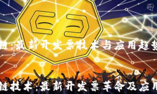 區(qū)塊鏈:最新開發(fā)票技術(shù)與應(yīng)用趨勢解析
區(qū)塊鏈技術(shù):最新開發(fā)票革命及應(yīng)用分析