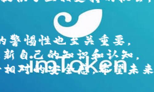 關(guān)于“imToken錢包”是否合法的問題，實際上這涉及到不同國家或地區(qū)的法律法規(guī)、政策，以及對數(shù)字貨幣的立場。以下是一些對這個問題的分析，讓我們更深入地了解imToken錢包的合法性。

什么是imToken錢包？
imToken是一個非常流行的數(shù)字貨幣錢包，支持多種主流數(shù)字資產(chǎn)的存儲、管理和交易。它可以幫助用戶方便地管理他們的數(shù)字資產(chǎn)，并提供了安全性、便捷性和用戶友好的界面。最初，imToken主要支持以太坊及其ERC20代幣，但現(xiàn)在它也支持比特幣等多種數(shù)字貨幣的管理。

imToken錢包的安全性
當我們談到數(shù)字貨幣時，安全性無疑是最重要的考慮因素之一。imToken采用了多種加密技術(shù)來保證用戶資產(chǎn)的安全，包括私鑰本地存儲、助記詞備份和多重簽名等。此外，imToken還提供了防釣魚和安全提醒功能，以幫助用戶識別潛在的安全風險。
然而，盡管imToken在安全性方面做得很好，但仍然需要提醒用戶：無論使用哪個錢包，保持警惕和安全意識都是保護自己資產(chǎn)的第一步。我記得在我最初接觸數(shù)字貨幣時，也曾因為一個釣魚網(wǎng)站而失去了某些資產(chǎn)。這個經(jīng)歷讓我更加注重數(shù)字安全。

各國對imToken的法律法規(guī)
imToken作為一個數(shù)字錢包，其合法性往往因地區(qū)而異。在一些國家，如美國和歐洲部分國家，數(shù)字貨幣和相關(guān)服務在某些框架下是受到監(jiān)管的。而在其他一些國家，數(shù)字貨幣可能面臨禁忌或法律的不確定性。
例如，在中國，雖然數(shù)字貨幣交易受到嚴格限制，但錢包的使用并未被完全禁止。然而，在特定情況下，用戶仍需小心遵循當?shù)氐姆煞ㄒ?guī)，以免觸犯相關(guān)法律。

使用imToken的合規(guī)性
為了確保合規(guī)，使用imToken或其他數(shù)字錢包的用戶應了解所在國家或地區(qū)的監(jiān)管政策，并確保遵循相關(guān)規(guī)定。同時，imToken本身也在持續(xù)與各國法律機構(gòu)溝通，以符合各國法律的要求。
在使用過程中，用戶還可以留意imToken的更新和公告，以獲取與合規(guī)性相關(guān)的最新信息。我曾經(jīng)通過閱讀用戶協(xié)議和官方更新，了解到了錢包的安全性與合規(guī)性，感到心里更踏實。

用戶體驗與社區(qū)反響
用戶體驗是判斷任何產(chǎn)品好壞的關(guān)鍵因素之一。imToken憑借其友好的用戶界面和良好的客戶支持在用戶中積累了較高的好評。許多用戶反映，在他們使用imToken進行交易時，體驗非常流暢，支持的資產(chǎn)種類也越來越豐富。
此外，imToken的社區(qū)非?；钴S，用戶可以通過社交媒體、論壇等方式交流經(jīng)驗。這種社區(qū)環(huán)境不僅幫助新用戶快速上手，也為用戶提供了互相支持的機會。我曾經(jīng)在論壇上看到一位用戶分享了他如何通過imToken進行投資的經(jīng)歷，并得到了很多其他用戶的建議和幫助，真的非常溫暖。

總結(jié)：imToken錢包的合法性
要判斷imToken錢包是否合法，用戶需要綜合考慮所在地區(qū)的法律法規(guī)、錢包本身的安全性和合規(guī)性。同時，保持對數(shù)字資產(chǎn)安全的警惕性也至關(guān)重要。
無論如何，隨著數(shù)字貨幣的普及，相關(guān)的法律法規(guī)也在不斷變化與發(fā)展。因此，我認為每個用戶都應當保持對新信息的敏感，隨時更新自己的知識和認知。
對我來說，數(shù)字貨幣的世界充滿了機遇與挑戰(zhàn)，imToken作為我投資旅程中的重要工具之一，讓我在這個復雜的市場中找到了一份相對的安全感。希望未來能夠看到更多關(guān)于數(shù)字資產(chǎn)管理的法規(guī)出臺，讓我們在追逐金融自由的道路上更加從容。