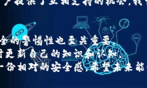 關(guān)于“imToken錢包”是否合法的問題，實際上這涉及到不同國家或地區(qū)的法律法規(guī)、政策，以及對數(shù)字貨幣的立場。以下是一些對這個問題的分析，讓我們更深入地了解imToken錢包的合法性。

什么是imToken錢包？
imToken是一個非常流行的數(shù)字貨幣錢包，支持多種主流數(shù)字資產(chǎn)的存儲、管理和交易。它可以幫助用戶方便地管理他們的數(shù)字資產(chǎn)，并提供了安全性、便捷性和用戶友好的界面。最初，imToken主要支持以太坊及其ERC20代幣，但現(xiàn)在它也支持比特幣等多種數(shù)字貨幣的管理。

imToken錢包的安全性
當我們談到數(shù)字貨幣時，安全性無疑是最重要的考慮因素之一。imToken采用了多種加密技術(shù)來保證用戶資產(chǎn)的安全，包括私鑰本地存儲、助記詞備份和多重簽名等。此外，imToken還提供了防釣魚和安全提醒功能，以幫助用戶識別潛在的安全風險。
然而，盡管imToken在安全性方面做得很好，但仍然需要提醒用戶：無論使用哪個錢包，保持警惕和安全意識都是保護自己資產(chǎn)的第一步。我記得在我最初接觸數(shù)字貨幣時，也曾因為一個釣魚網(wǎng)站而失去了某些資產(chǎn)。這個經(jīng)歷讓我更加注重數(shù)字安全。

各國對imToken的法律法規(guī)
imToken作為一個數(shù)字錢包，其合法性往往因地區(qū)而異。在一些國家，如美國和歐洲部分國家，數(shù)字貨幣和相關(guān)服務在某些框架下是受到監(jiān)管的。而在其他一些國家，數(shù)字貨幣可能面臨禁忌或法律的不確定性。
例如，在中國，雖然數(shù)字貨幣交易受到嚴格限制，但錢包的使用并未被完全禁止。然而，在特定情況下，用戶仍需小心遵循當?shù)氐姆煞ㄒ?guī)，以免觸犯相關(guān)法律。

使用imToken的合規(guī)性
為了確保合規(guī)，使用imToken或其他數(shù)字錢包的用戶應了解所在國家或地區(qū)的監(jiān)管政策，并確保遵循相關(guān)規(guī)定。同時，imToken本身也在持續(xù)與各國法律機構(gòu)溝通，以符合各國法律的要求。
在使用過程中，用戶還可以留意imToken的更新和公告，以獲取與合規(guī)性相關(guān)的最新信息。我曾經(jīng)通過閱讀用戶協(xié)議和官方更新，了解到了錢包的安全性與合規(guī)性，感到心里更踏實。

用戶體驗與社區(qū)反響
用戶體驗是判斷任何產(chǎn)品好壞的關(guān)鍵因素之一。imToken憑借其友好的用戶界面和良好的客戶支持在用戶中積累了較高的好評。許多用戶反映，在他們使用imToken進行交易時，體驗非常流暢，支持的資產(chǎn)種類也越來越豐富。
此外，imToken的社區(qū)非?；钴S，用戶可以通過社交媒體、論壇等方式交流經(jīng)驗。這種社區(qū)環(huán)境不僅幫助新用戶快速上手，也為用戶提供了互相支持的機會。我曾經(jīng)在論壇上看到一位用戶分享了他如何通過imToken進行投資的經(jīng)歷，并得到了很多其他用戶的建議和幫助，真的非常溫暖。

總結(jié)：imToken錢包的合法性
要判斷imToken錢包是否合法，用戶需要綜合考慮所在地區(qū)的法律法規(guī)、錢包本身的安全性和合規(guī)性。同時，保持對數(shù)字資產(chǎn)安全的警惕性也至關(guān)重要。
無論如何，隨著數(shù)字貨幣的普及，相關(guān)的法律法規(guī)也在不斷變化與發(fā)展。因此，我認為每個用戶都應當保持對新信息的敏感，隨時更新自己的知識和認知。
對我來說，數(shù)字貨幣的世界充滿了機遇與挑戰(zhàn)，imToken作為我投資旅程中的重要工具之一，讓我在這個復雜的市場中找到了一份相對的安全感。希望未來能夠看到更多關(guān)于數(shù)字資產(chǎn)管理的法規(guī)出臺，讓我們在追逐金融自由的道路上更加從容。