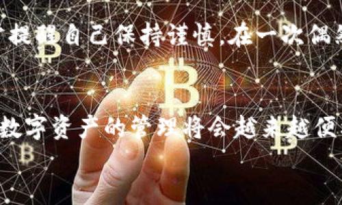 如何安全退出imToken錢包：簡單步驟與實用技巧
imToken錢包, 退出錢包, 數(shù)字資產(chǎn)安全/guanjianci

引言
隨著數(shù)字貨幣的普及，越來越多的人開始使用數(shù)字資產(chǎn)錢包，而imToken作為一款知名的數(shù)字貨幣錢包，吸引了大量用戶。在使用imToken錢包時，有時我們需要退出錢包以保護自己的資產(chǎn)安全或更換設備。本文將為大家詳細介紹如何安全地退出imToken錢包，并分享一些實用的技巧與經(jīng)驗。

第一步：了解imToken錢包的基本功能
在我們討論如何退出imToken錢包之前，首先需要了解imToken錢包的基本功能。作為一款多鏈數(shù)字資產(chǎn)錢包，imToken不僅支持以太坊和ERC20代幣，還支持比特幣、EOS等多條鏈的數(shù)字資產(chǎn)管理。錢包內(nèi)的功能包括資產(chǎn)管理、資產(chǎn)交換、DApp瀏覽等，用戶可以隨時隨地管理自己的數(shù)字資產(chǎn)。

第二步：準備退出錢包
在退出imToken錢包之前，確保您沒有進行任何未完成的交易，并且已經(jīng)備份了錢包的私鑰或助記詞。保護你的私鑰和助記詞是確保你資產(chǎn)安全的關鍵。想象一下小時候存放秘密日記的地方，那樣的心情同樣適用于您的私人密鑰，只有你自己需要知道。

第三步：步驟解析：如何在imToken中安全退出
1. **打開imToken應用**：
在您的手機上找到并打開imToken應用程序。
2. **點擊錢包設置**：
在應用界面中，找到右上角的設置圖標（通常是一個齒輪形狀）。點擊進入錢包設置。
3. **找到退出選項**：
在設置選項中，向下滑動找到“退出錢包”或“注銷賬戶”。
4. **確認退出**：
系統(tǒng)會彈出提示窗口，請仔細閱讀，確認你的選擇。若您決定退出，請點擊“確認”。此時，您將被要求輸入密碼以確認身份。
5. **完成退出**：
一旦輸入正確的密碼，您將成功退出imToken錢包。此時，確保您的應用中不再保存任何敏感信息。

第四步：注意事項與安全提示
退出imToken錢包后，有幾個重要的安全提示需要牢記：
1. **備份重要信息**：確保在退出前妥善備份您的助記詞和私鑰。即使是臨時退出，這些信息也非常重要。
2. **更換設備或手機時**：若您打算在新設備上使用imToken，確保在舊設備上完全退出，然后在新設備上重新導入錢包。
3. **使用安全網(wǎng)絡**：盡量在安全的互聯(lián)網(wǎng)環(huán)境中使用imToken，避免在公共Wi-Fi下進行交易或操作。

第五步：個人經(jīng)驗分享
使用imToken錢包的過程讓我想起了我小時候玩積木的時光，總是小心翼翼地拼搭起來，生怕一不小心就會翻倒。相同的情感，在管理數(shù)字資產(chǎn)時，我時常提醒自己保持謹慎。在一次偶然的機會中，我因為沒有備份助記詞而失去了能量滿滿的數(shù)字資產(chǎn)，從中吸取了教訓。通過這次經(jīng)歷，我意識到安全永遠是使用數(shù)字錢包時最重要的一點。

第六步：總結(jié)與未來展望
退出imToken錢包的過程相對簡單，但背后卻隱藏著許多關于數(shù)字資產(chǎn)安全的重要知識。希望本文的介紹能夠幫助到更多用戶。隨著區(qū)塊鏈技術的發(fā)展，數(shù)字資產(chǎn)的管理將會越來越便利和安全。但同時，我們每一個數(shù)字資產(chǎn)持有者，也應該提高安全意識，時刻關注自身資產(chǎn)的安全。
最后，數(shù)字錢包的未來充滿了無限可能，想想未來可能出現(xiàn)的新技術、新產(chǎn)品，作為一名數(shù)字世界的探索者，我對其充滿期待。