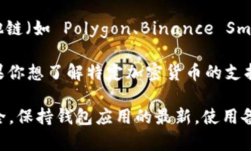 ImToken 錢包支持多種數(shù)字貨幣，包括但不限于以下幾種主要的加密資產(chǎn)：

1. **以太坊（ETH）**：作為智能合約平臺(tái)的主要代幣，以太坊在imToken中得到廣泛支持，你可以方便地存儲(chǔ)和轉(zhuǎn)賬。

2. **比特幣（BTC）**：盡管imToken不是專門為比特幣設(shè)計(jì)的錢包，但它通過(guò)第三方服務(wù)支持比特幣存儲(chǔ)和轉(zhuǎn)賬。

3. **波場(chǎng)（TRX）**：除了主流幣種，imToken 還支持波場(chǎng)和其他波場(chǎng)上的代幣。

4. **EOS**：EOS 是一種用于支持去中心化應(yīng)用程序的區(qū)塊鏈，imToken 也與之兼容。

5. **ERC-20 代幣**：除了以太坊，imToken 支持各種 ERC-20 代幣，這意味著你可以在錢包中管理各種基于以太坊網(wǎng)絡(luò)的代幣。

6. **其他鏈上代幣**：隨著區(qū)塊鏈的多樣化，imToken 也陸續(xù)加入了更多其他鏈（如 Polygon、Binance Smart Chain 等）上的代幣支持。

隨著加密市場(chǎng)的發(fā)展，imToken 錢包也在不斷更新，增加對(duì)新幣種的支持。如果你想了解特定加密貨幣的支持情況，建議通過(guò) imToken 的官方網(wǎng)站或應(yīng)用程序查看最新的支持幣種列表。

在使用imToken錢包時(shí)，用戶需要關(guān)注安全性和資金管理，確保自身的資產(chǎn)安全。保持錢包應(yīng)用的最新，使用備份功能，以及設(shè)置復(fù)雜的密碼都是保護(hù)資產(chǎn)的有效措施。