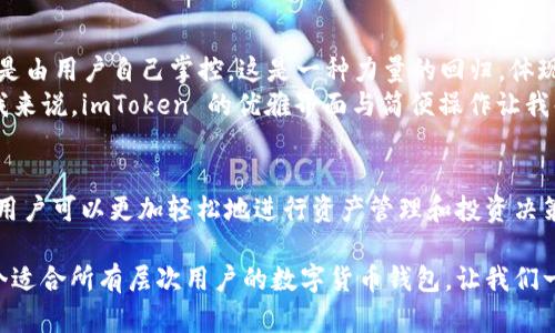 Imtoken 是一個熱門的數(shù)字貨幣錢包，它支持多鏈資產管理，使用戶能夠輕松管理不同區(qū)塊鏈上的數(shù)字資產。下面是對 imToken 錢包的詳細介紹，包括它的多鏈特性、使用優(yōu)勢以及一些個人觀點和體驗。

什么是多鏈錢包？
多鏈錢包是指能夠支持多種區(qū)塊鏈網絡的數(shù)字貨幣錢包。與單鏈錢包相比，多鏈錢包允許用戶在同一個平臺上管理多個區(qū)塊鏈的資產，用戶不需要下載多個錢包來存儲不同鏈上的代幣，極大地方便了資產的管理。

imToken 的多鏈支持
imToken 錢包支持以太坊（Ethereum）、比特幣（Bitcoin）、波場（TRON）、EOS、Cosmos 等多種區(qū)塊鏈。這讓我在使用時感到非常方便，因為我可以在一個地方查看和管理我所有的數(shù)字資產。
我記得第一次接觸 imToken 是在大學期間，那時我因為好友的推薦開始嘗試交易。剛開始我對各種幣種的管理感到無從下手，直到我用上了 imToken，才體會到什么叫做“便捷”。各種幣種就像我的朋友一樣，能夠被我輕松訪問和管理，再也不用在不同的應用之間頻繁切換。

如何使用 imToken 錢包？
使用 imToken 家的錢包非常簡單。用戶只需下載其 mobile app，創(chuàng)建錢包并備份助記詞，即可開始使用。錢包內置 DApp 瀏覽器，讓用戶能夠直接訪問去中心化應用，進行 DeFi、NFT 交易等。
我在使用 DApp 瀏覽器的過程中，有一次我參與了一個新的 DeFi 項目，結果賺了不少。這個過程都在 imToken 這一平臺上完成，方便快捷。我真心建議大家，可以嘗試用 imToken 來探索不同的 DApp，特別是如果你想?yún)⑴c新興的項目。

安全性與用戶體驗
imToken 的安全性一直是用戶非常關注的點。作為一個非托管錢包，用戶的私鑰完全由自己掌控，減少了被盜風險。這一點讓我在進行交易時感覺更加安心。
我還記得在一次投資中，身邊的朋友因為選擇了一個中心化的交易所而遭遇了資產損失。那時我心中暗自慶幸，因為我建立的是自己的錢包，自己的資產，自己說了算。這種掌控感和安全感是無可替代的。

個性化觀點與建議
縱觀整個區(qū)塊鏈技術的發(fā)展，我認為 imToken 的多鏈錢包功能真正實現(xiàn)了“去中心化”的哲學：資產不再集中在某個地方，而是由用戶自己掌控。這是一種力量的回歸，體現(xiàn)了區(qū)塊鏈的本質。
當然，不同的用戶在選擇錢包時也會有不同的偏好。有的用戶可能更注重用戶界面的簡潔，有的用戶則更關心交易速度。對于我來說，imToken 的優(yōu)雅界面與簡便操作讓我每次打開錢包時都有一種愉悅感。

總結與展望
總的來說，imToken 作為一個多鏈錢包，為用戶提供了極大的便利與安全保障。通過將不同區(qū)塊鏈的資產整合在一個平臺上，用戶可以更加輕松地進行資產管理和投資決策。雖然在區(qū)塊鏈世界中，風險與機遇并存，但我始終相信，掌握自己的資產，靈活地運用這些工具，才能更好地迎接未來的挑戰(zhàn)。

如果你也在尋找一個可以幫助你管理多種數(shù)字資產的解決方案，imToken 絕對值得一試。通過我個人的經驗，我認為這是一個適合所有層次用戶的數(shù)字貨幣錢包，讓我們一起去發(fā)掘數(shù)字貨幣的無窮樂趣吧！