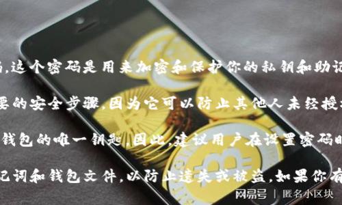 imToken 備份錢包時所需的密碼通常是用戶在創(chuàng)建錢包時自行設(shè)置的密碼。這個密碼是用來加密和保護(hù)你的私鑰和助記詞，確保只有你自己能夠訪問和管理你的數(shù)字資產(chǎn)。

當(dāng)你備份你的錢包時，系統(tǒng)會要求你輸入你的密碼以確認(rèn)身份。這是一個重要的安全步驟，因?yàn)樗梢苑乐蛊渌宋唇?jīng)授權(quán)訪問你的錢包信息。

如果你忘記了密碼，imToken 是無法幫助你恢復(fù)的，因?yàn)檫@個密碼是你加密錢包的唯一鑰匙。因此，建議用戶在設(shè)置密碼時，選擇一個既易于記憶又足夠復(fù)雜的密碼，并將其安全保存。

如果你需要備份錢包，請確保在安全的環(huán)境中進(jìn)行，并記住妥善保存你的助記詞和錢包文件，以防止遺失或被盜。如果你有任何問題或者需要幫助，imToken 的官方客服和社區(qū)也是一個很好的資源。
