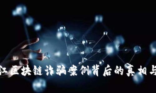 揭示黑龍江區(qū)塊鏈詐騙案例背后的真相與防范措施