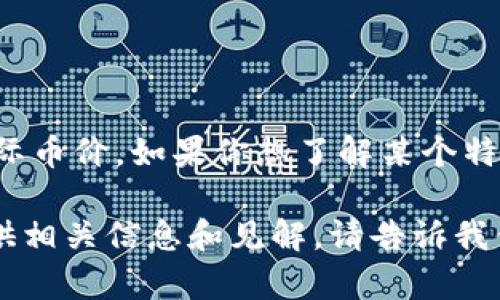 在2023年10月，我沒有實時獲取市場數(shù)據(jù)的能力，因此無法提供“樹圖區(qū)塊鏈”的實際幣價。如果你想了解某個特定加密貨幣的最新價格，可以查閱加密貨幣交易平臺或財經(jīng)新聞網(wǎng)站獲取最新信息。

如果你對樹圖區(qū)塊鏈感興趣，希望了解它的背景、應(yīng)用或未來發(fā)展等，我可以為你提供相關(guān)信息和見解。請告訴我你想知道的具體內(nèi)容！