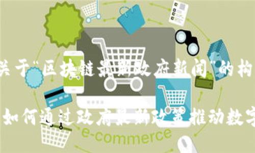 以下是一個關于“區(qū)塊鏈最新政府新聞”的構(gòu)思：

區(qū)塊鏈革命：如何通過政府最新政策推動數(shù)字經(jīng)濟的崛起