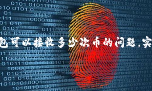 IM錢包是一種數(shù)字貨幣錢包，它允許用戶存儲(chǔ)、發(fā)送和接收多種加密貨幣。關(guān)于IM錢包可以接收多少次幣的問(wèn)題，實(shí)際上沒(méi)有一個(gè)具體的次數(shù)限制，因?yàn)檫@取決于區(qū)塊鏈網(wǎng)絡(luò)的特性和錢包本身的設(shè)計(jì)。

### IM錢包：了解您的數(shù)字資產(chǎn)收發(fā)能力