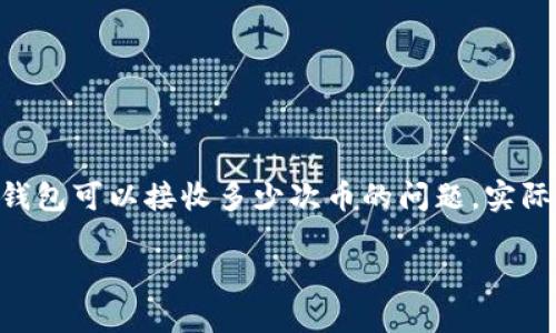 IM錢包是一種數(shù)字貨幣錢包，它允許用戶存儲(chǔ)、發(fā)送和接收多種加密貨幣。關(guān)于IM錢包可以接收多少次幣的問(wèn)題，實(shí)際上沒(méi)有一個(gè)具體的次數(shù)限制，因?yàn)檫@取決于區(qū)塊鏈網(wǎng)絡(luò)的特性和錢包本身的設(shè)計(jì)。

### IM錢包：了解您的數(shù)字資產(chǎn)收發(fā)能力