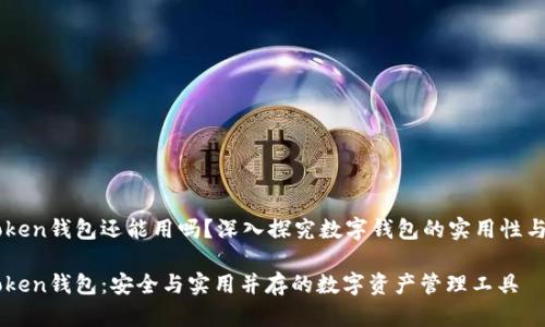 imToken錢包還能用嗎？深入探究數(shù)字錢包的實用性與未來

imToken錢包：安全與實用并存的數(shù)字資產(chǎn)管理工具