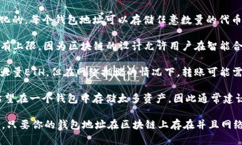 imToken錢包本身并沒有限制你可以存儲的ETH數(shù)量。你的ETH存儲量主要取決于以下幾個因素：

1. **錢包地址的容量**：以太坊區(qū)塊鏈?zhǔn)侨ブ行幕?，每個錢包地址可以存儲任意數(shù)量的代幣（在這里指的是ETH和其他基于以太坊的代幣）。

2. **區(qū)塊鏈的技術(shù)限制**：理論上，ETH的存儲沒有上限，因為區(qū)塊鏈的設(shè)計允許用戶在智能合約和錢包地址之間進行轉(zhuǎn)賬。

3. **網(wǎng)絡(luò)擁堵和交易費用**：雖然錢包可以存儲大量ETH，但在網(wǎng)絡(luò)擁堵的情況下，轉(zhuǎn)賬可能需要高交易費，這可能影響你進行的交易的便利性。

4. **個人安全考慮**：為了安全起見，你可能不希望在一個錢包中存儲太多資產(chǎn)，因此通常建議用戶將數(shù)字資產(chǎn)分散到多個錢包中。

綜上所述，imToken錢包可以存儲任意數(shù)量的ETH，只要你的錢包地址在區(qū)塊鏈上存在并且網(wǎng)絡(luò)運行正常。