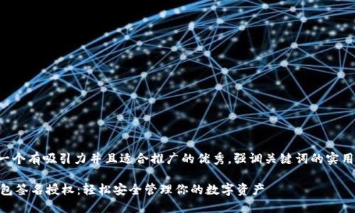 思考一個(gè)有吸引力并且適合推廣的優(yōu)秀，強(qiáng)調(diào)關(guān)鍵詞的實(shí)用價(jià)值:

IM錢包簽名授權(quán)：輕松安全管理你的數(shù)字資產(chǎn)