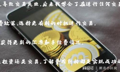 要解綁DOT（Polkadot）時是否需要支付手續(xù)費(fèi)，實(shí)際上取決于您使用的錢包類型和您所進(jìn)行的具體操作。下面是一些可能涉及的情況，以及相關(guān)的手續(xù)費(fèi)說明。

1. 錢包類型與網(wǎng)絡(luò)手續(xù)費(fèi)
如果您使用的是一個去中心化錢包（例如Polkadot.js、Trust Wallet、或者Ledger等），在進(jìn)行DOT解綁的過程中，您通常需要支付網(wǎng)絡(luò)交易手續(xù)費(fèi)。這種手續(xù)費(fèi)是為了補(bǔ)償網(wǎng)絡(luò)驗(yàn)證節(jié)點(diǎn)處理您交易的工作。因此，在解綁DOT時，您不僅需要留意DOT的價格動向，還要確保您的錢包中有足夠的DOT來支付這些網(wǎng)絡(luò)手續(xù)費(fèi)。

2. 交易所的操作費(fèi)
如果您是通過一個中心化交易所進(jìn)行DOT的解綁，比如Binance或Huobi等，這些平臺通常會有自己的手續(xù)費(fèi)政策。有些交易所會充收提幣手續(xù)費(fèi)，而這些費(fèi)用會因平臺政策而異。在出售或轉(zhuǎn)移DOT之前，建議您先查看交易所的相關(guān)費(fèi)用說明。

3. 個人經(jīng)驗(yàn)與建議
我在最開始接觸加密貨幣的時候，對這些手續(xù)費(fèi)并不是非常清楚。在一次操作中，我沒有提前看清楚手續(xù)費(fèi)政策，結(jié)果在提現(xiàn)DOT時發(fā)現(xiàn)賬戶里不夠余額去支付手續(xù)費(fèi)，導(dǎo)致交易失敗。后來我學(xué)會了在進(jìn)行任何交易之前先查清所有潛在費(fèi)用，包括網(wǎng)絡(luò)手續(xù)費(fèi)和交易所可能收取的費(fèi)用。在現(xiàn)在這個數(shù)字資產(chǎn)交易日益頻繁的時代，建議每個投資者都應(yīng)熟悉這些機(jī)制，確保順利交易。

4. 如何減少手續(xù)費(fèi)
對于希望減少手續(xù)費(fèi)的用戶而言，可以考慮在網(wǎng)絡(luò)使用高峰期避開交易。當(dāng)交易者過多時，網(wǎng)絡(luò)的堵塞會導(dǎo)致交易費(fèi)用飆升。在此之外，也可以關(guān)注不同交易所的手續(xù)費(fèi)政策，選擇更有利的時機(jī)進(jìn)行交易。

5. 定期檢查與學(xué)習(xí)
加密貨幣市場瞬息萬變，手續(xù)費(fèi)政策也同樣可能隨時調(diào)整。因此，保持學(xué)習(xí)，定期關(guān)注相關(guān)信息是非常重要的。很多時候，社區(qū)論壇和社交媒體平臺上的討論能幫助我們獲得更新的匯率和手續(xù)費(fèi)情況。

總結(jié)
總的來說，是否需要支付手續(xù)費(fèi)取決于多個因素，包括您選擇的錢包類型和交易方式。如果您熟悉這些內(nèi)容，可以在使用DOT的過程中避免不必要的損失和問題。無論是投資還是交易，了解費(fèi)用結(jié)構(gòu)都是實(shí)現(xiàn)成功的關(guān)鍵一步。希望這些信息能為您的DOT操作提供一些幫助。