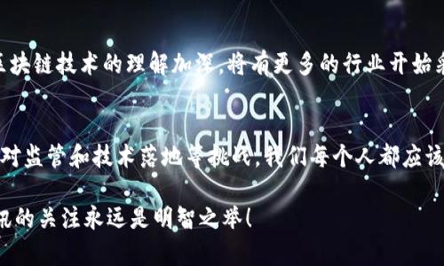 在這個瞬息萬變的區(qū)塊鏈領(lǐng)域，保持對最新資訊的關(guān)注至關(guān)重要。區(qū)塊鏈不僅是一種技術(shù)，更是一個不斷發(fā)展的生態(tài)系統(tǒng)。接下來，讓我們一起來深入探討一些最新的資訊和發(fā)展動向。

區(qū)塊鏈技術(shù)的新應(yīng)用
近年來，區(qū)塊鏈技術(shù)逐漸滲透到各個行業(yè)，從金融到醫(yī)療，再到供應(yīng)鏈管理。這一切的變化都源于區(qū)塊鏈提供的透明性和安全性。比如，醫(yī)療領(lǐng)域利用區(qū)塊鏈技術(shù)來管理病歷，使患者的信息更加安全，避免了傳統(tǒng)方式下信息泄露的風(fēng)險。

富達(dá)投資在區(qū)塊鏈領(lǐng)域的布局
富達(dá)投資（Fidelity Investments）作為一家領(lǐng)先的金融服務(wù)公司，正在積極布局區(qū)塊鏈領(lǐng)域。富達(dá)不僅為自己的客戶提供加密貨幣的交易服務(wù)，還開始關(guān)注數(shù)字資產(chǎn)的管理。最近，富達(dá)推出了一項(xiàng)新的服務(wù)，允許機(jī)構(gòu)投資者通過他們的平臺安全地交易和持有比特幣。

NFT（非同質(zhì)化代幣）的崛起
在過去的一年里，NFT的熱度持續(xù)攀升。藝術(shù)家、音樂人和內(nèi)容創(chuàng)作者都開始利用NFT這一新興技術(shù)，將自己的作品Token化，以此獲取更大的收益。區(qū)塊鏈技術(shù)在NFT交易中的應(yīng)用為版權(quán)保護(hù)和真?zhèn)握J(rèn)證提供了強(qiáng)有力的保障，這是傳統(tǒng)藝術(shù)市場所無法實(shí)現(xiàn)的。

合規(guī)性與監(jiān)管的挑戰(zhàn)
隨著區(qū)塊鏈技術(shù)的發(fā)展，各國的監(jiān)管機(jī)構(gòu)也開始關(guān)注這項(xiàng)技術(shù)帶來的潛在風(fēng)險。例如，近期在美國，證券交易委員會（SEC）加強(qiáng)了對加密貨幣市場的監(jiān)管。這使得許多企業(yè)在開展區(qū)塊鏈業(yè)務(wù)時面臨合規(guī)的挑戰(zhàn)，如何在創(chuàng)新與合規(guī)之間取得平衡，將是未來區(qū)塊鏈行業(yè)的重要課題。

我與區(qū)塊鏈的情緣
說到區(qū)塊鏈，我不得不回憶起第一次接觸這項(xiàng)技術(shù)時的情景。那是在大學(xué)的時候，我的一個朋友向我介紹了比特幣和區(qū)塊鏈的概念。最初，我對這個看似復(fù)雜的技術(shù)充滿了困惑，但隨著了解的深入，我逐漸體會到了它的魅力。區(qū)塊鏈不僅可以提升交易的安全性，還可以為社會帶來許多積極的變革。這種潛力讓我對學(xué)習(xí)區(qū)塊鏈產(chǎn)生了濃厚的興趣。

未來的發(fā)展方向
展望未來，區(qū)塊鏈技術(shù)的發(fā)展方向?qū)⒏佣鄻踊?。一方面，去中心化金融（DeFi）將繼續(xù)吸引投資者的注意，提供更靈活的金融服務(wù)。另一方面，隨著對區(qū)塊鏈技術(shù)的理解加深，將有更多的行業(yè)開始采用這項(xiàng)技術(shù)，從而推動其普及。這對我們每個人來說都是一個充滿機(jī)遇的時代。

結(jié)論
區(qū)塊鏈作為一個新興的技術(shù)，正在重新定義我們的經(jīng)濟(jì)與社會結(jié)構(gòu)。從富達(dá)投資等機(jī)構(gòu)的布局來看，區(qū)塊鏈的未來值得期待。但與此同時，我們也要面對監(jiān)管和技術(shù)落地等挑戰(zhàn)。我們每個人都應(yīng)該以開放的心態(tài)去了解和迎接這一變革，才能更好地把握住未來的機(jī)會。

希望通過以上資訊，大家能夠?qū)^(qū)塊鏈的發(fā)展有一個更深入的理解和認(rèn)知。無論你是投資者、開發(fā)者還是對這項(xiàng)技術(shù)感興趣的普通人，保持對最新資訊的關(guān)注永遠(yuǎn)是明智之舉！