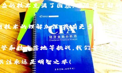 在這個瞬息萬變的區(qū)塊鏈領(lǐng)域，保持對最新資訊的關(guān)注至關(guān)重要。區(qū)塊鏈不僅是一種技術(shù)，更是一個不斷發(fā)展的生態(tài)系統(tǒng)。接下來，讓我們一起來深入探討一些最新的資訊和發(fā)展動向。

區(qū)塊鏈技術(shù)的新應(yīng)用
近年來，區(qū)塊鏈技術(shù)逐漸滲透到各個行業(yè)，從金融到醫(yī)療，再到供應(yīng)鏈管理。這一切的變化都源于區(qū)塊鏈提供的透明性和安全性。比如，醫(yī)療領(lǐng)域利用區(qū)塊鏈技術(shù)來管理病歷，使患者的信息更加安全，避免了傳統(tǒng)方式下信息泄露的風(fēng)險。

富達(dá)投資在區(qū)塊鏈領(lǐng)域的布局
富達(dá)投資（Fidelity Investments）作為一家領(lǐng)先的金融服務(wù)公司，正在積極布局區(qū)塊鏈領(lǐng)域。富達(dá)不僅為自己的客戶提供加密貨幣的交易服務(wù)，還開始關(guān)注數(shù)字資產(chǎn)的管理。最近，富達(dá)推出了一項(xiàng)新的服務(wù)，允許機(jī)構(gòu)投資者通過他們的平臺安全地交易和持有比特幣。

NFT（非同質(zhì)化代幣）的崛起
在過去的一年里，NFT的熱度持續(xù)攀升。藝術(shù)家、音樂人和內(nèi)容創(chuàng)作者都開始利用NFT這一新興技術(shù)，將自己的作品Token化，以此獲取更大的收益。區(qū)塊鏈技術(shù)在NFT交易中的應(yīng)用為版權(quán)保護(hù)和真?zhèn)握J(rèn)證提供了強(qiáng)有力的保障，這是傳統(tǒng)藝術(shù)市場所無法實(shí)現(xiàn)的。

合規(guī)性與監(jiān)管的挑戰(zhàn)
隨著區(qū)塊鏈技術(shù)的發(fā)展，各國的監(jiān)管機(jī)構(gòu)也開始關(guān)注這項(xiàng)技術(shù)帶來的潛在風(fēng)險。例如，近期在美國，證券交易委員會（SEC）加強(qiáng)了對加密貨幣市場的監(jiān)管。這使得許多企業(yè)在開展區(qū)塊鏈業(yè)務(wù)時面臨合規(guī)的挑戰(zhàn)，如何在創(chuàng)新與合規(guī)之間取得平衡，將是未來區(qū)塊鏈行業(yè)的重要課題。

我與區(qū)塊鏈的情緣
說到區(qū)塊鏈，我不得不回憶起第一次接觸這項(xiàng)技術(shù)時的情景。那是在大學(xué)的時候，我的一個朋友向我介紹了比特幣和區(qū)塊鏈的概念。最初，我對這個看似復(fù)雜的技術(shù)充滿了困惑，但隨著了解的深入，我逐漸體會到了它的魅力。區(qū)塊鏈不僅可以提升交易的安全性，還可以為社會帶來許多積極的變革。這種潛力讓我對學(xué)習(xí)區(qū)塊鏈產(chǎn)生了濃厚的興趣。

未來的發(fā)展方向
展望未來，區(qū)塊鏈技術(shù)的發(fā)展方向?qū)⒏佣鄻踊?。一方面，去中心化金融（DeFi）將繼續(xù)吸引投資者的注意，提供更靈活的金融服務(wù)。另一方面，隨著對區(qū)塊鏈技術(shù)的理解加深，將有更多的行業(yè)開始采用這項(xiàng)技術(shù)，從而推動其普及。這對我們每個人來說都是一個充滿機(jī)遇的時代。

結(jié)論
區(qū)塊鏈作為一個新興的技術(shù)，正在重新定義我們的經(jīng)濟(jì)與社會結(jié)構(gòu)。從富達(dá)投資等機(jī)構(gòu)的布局來看，區(qū)塊鏈的未來值得期待。但與此同時，我們也要面對監(jiān)管和技術(shù)落地等挑戰(zhàn)。我們每個人都應(yīng)該以開放的心態(tài)去了解和迎接這一變革，才能更好地把握住未來的機(jī)會。

希望通過以上資訊，大家能夠?qū)^(qū)塊鏈的發(fā)展有一個更深入的理解和認(rèn)知。無論你是投資者、開發(fā)者還是對這項(xiàng)技術(shù)感興趣的普通人，保持對最新資訊的關(guān)注永遠(yuǎn)是明智之舉！
