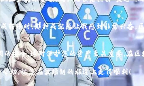要在im錢包中創(chuàng)建波場鏈（TRON）賬戶，您可以按照以下步驟進行操作。這些步驟旨在幫助您順利設置和使用波場鏈的功能。

步驟一：下載和安裝im錢包
首先，您需要在手機上下載im錢包應用。您可以在應用商店中搜索“im錢包”并進行下載。安裝完成后，打開應用。

步驟二：注冊或登錄賬戶
如果您是首次使用im錢包，您需要進行注冊。在注冊頁面，按照提示輸入您的手機號碼或郵箱地址，并設置一個安全的密碼。完成注冊后，您會收到一封驗證郵件或短信，點擊鏈接驗證賬戶。
如果您已經擁有賬戶，請直接登錄。

步驟三：創(chuàng)建波場鏈賬戶
登錄后，您將進入im錢包的主界面。在這里，尋找“添加資產”或“創(chuàng)建錢包”的選項。點擊進入后，選擇“波場鏈”或“TRON”。系統(tǒng)將提示您創(chuàng)建一個新錢包，按照提示輸入所需信息，如錢包名稱和安全性設置（如助記詞或私鑰）。

步驟四：備份您的助記詞
在創(chuàng)建過程中，im錢包會提供一個助記詞，一定要妥善保管，不要與他人分享。助記詞是您找回錢包的唯一憑證，如果丟失將無法恢復您的資產。

步驟五：完成設置
完成助記詞的保存后，您將看到您的波場鏈賬戶已經成功創(chuàng)建。您可以在主界面查看您的余額和交易記錄。

步驟六：轉賬和接收TRON
在您的波場鏈賬戶創(chuàng)建完成后，您可以進行TRON的轉賬和接收。在主界面，找到“轉賬”選項，輸入接收方的地址和轉賬金額，確認無誤后點擊“發(fā)送”。確保在轉賬前確認對方地址的準確性，因為區(qū)塊鏈交易一旦發(fā)出不可撤銷。

個性化的總結
在使用im錢包的過程中，我也曾感到不知所措，特別是在創(chuàng)建鏈和備份助記詞時。但是，當我第一次成功完成轉賬時，那種成就感讓我感到非常興奮。區(qū)塊鏈的世界雖然復雜，但隨著不斷的實踐，我逐漸能掌握其中的奧秘。希望您的波場鏈旅程也能順利愉快！

結語
創(chuàng)建波場鏈賬戶雖然有一些步驟，但只要按照指引一步一步來，就能輕松完成。記得永遠保持密碼和助記詞的安全，這對保護您的資產至關重要。在區(qū)塊鏈的世界里，知識和技巧就像鑰匙，幫助我們打開新門，探索無盡的可能性。

如果您在操作過程中遇到任何問題，可以查看im錢包的官方文檔或社區(qū)支持，通常那里會有詳細的指導和幫助。祝您在波場鏈的旅途上走得順利！